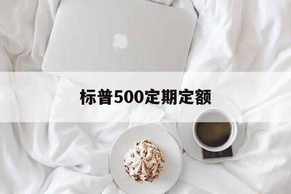 标普500定期定额(定投标普500还是纳指100)